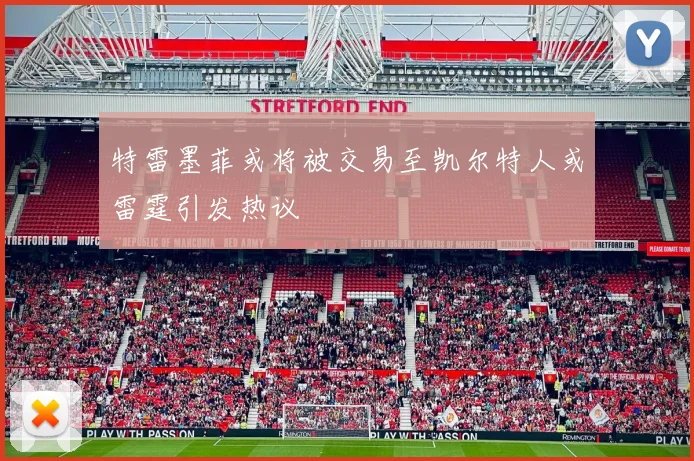 特雷墨菲或将被交易至凯尔特人或雷霆引发热议